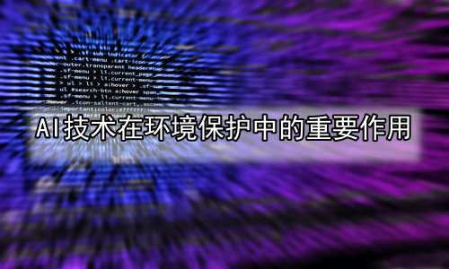 AI技术在环境保护中的重要作用