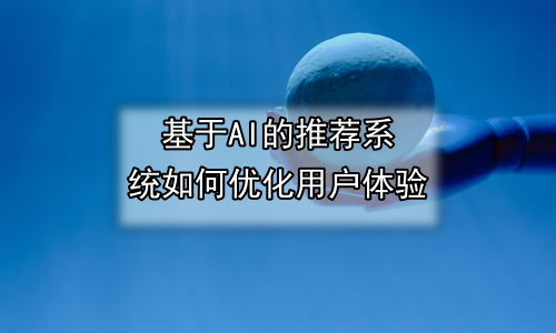 基于AI的推荐系统如何优化用户体验