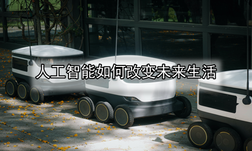 人工智能如何改变未来生活