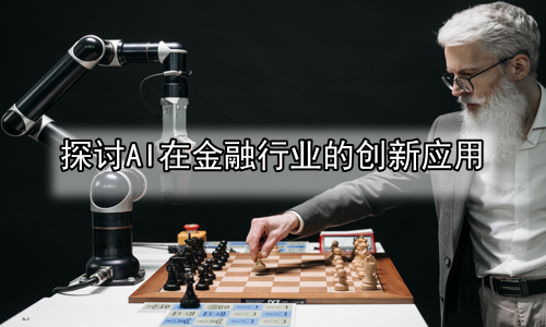 探讨AI在金融行业的创新应用