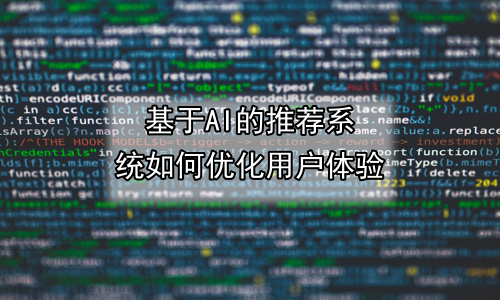 基于AI的推荐系统如何优化用户体验