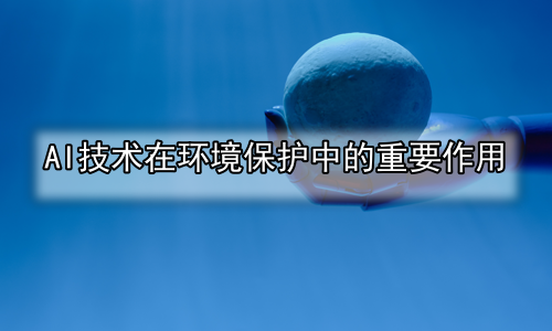 AI技术在环境保护中的重要作用