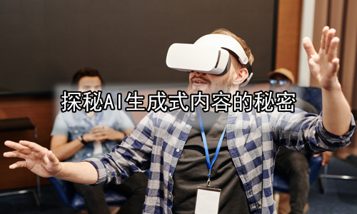 探秘AI生成式内容的秘密
