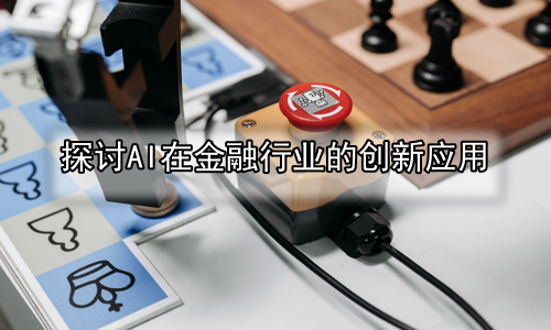 探讨AI在金融行业的创新应用