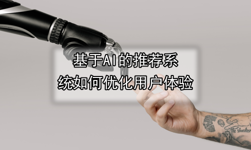基于AI的推荐系统如何优化用户体验