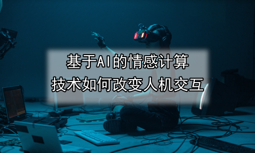 基于AI的情感计算技术如何改变人机交互