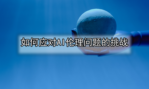 如何应对AI伦理问题的挑战