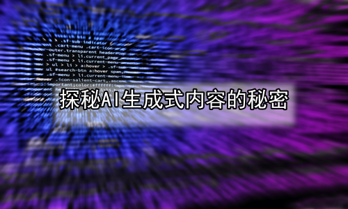 探秘AI生成式内容的秘密