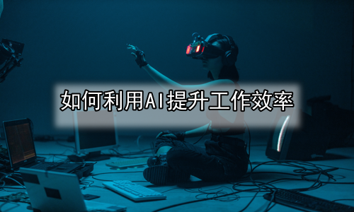 如何利用AI提升工作效率