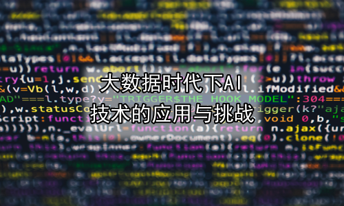 大数据时代下AI技术的应用与挑战