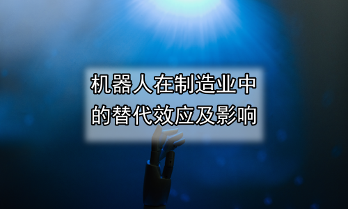 机器人在制造业中的替代效应及影响