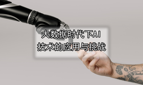 大数据时代下AI技术的应用与挑战