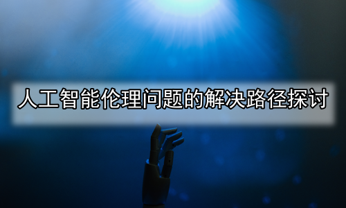 人工智能伦理问题的解决路径探讨