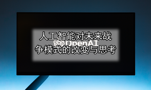人工智能对未来战争模式的改变与思考