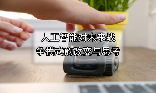 人工智能对未来战争模式的改变与思考