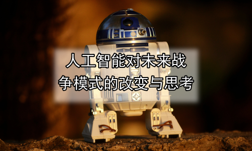 人工智能对未来战争模式的改变与思考