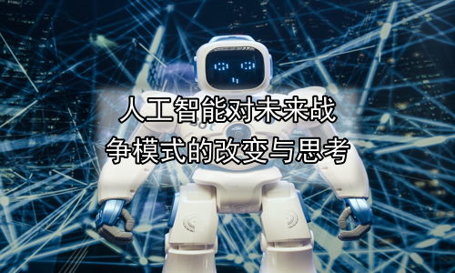 人工智能对未来战争模式的改变与思考