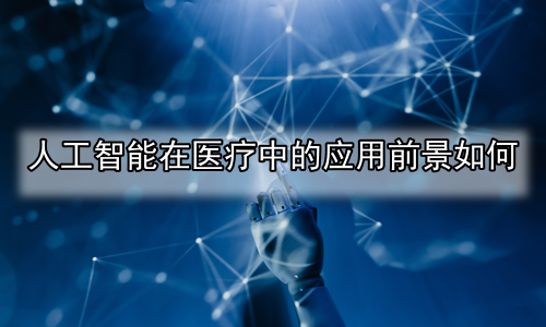 人工智能在医疗中的应用前景如何