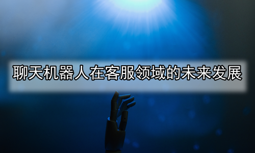 聊天机器人在客服领域的未来发展