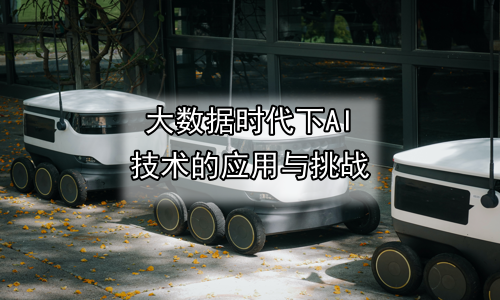 大数据时代下AI技术的应用与挑战