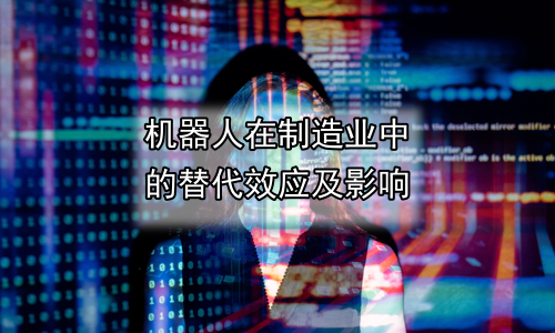 机器人在制造业中的替代效应及影响
