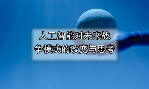 人工智能对未来战争模式的改变与思考