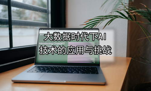 大数据时代下AI技术的应用与挑战