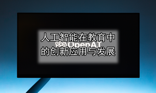 人工智能在教育中的创新应用与发展