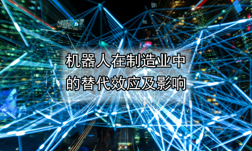 机器人在制造业中的替代效应及影响