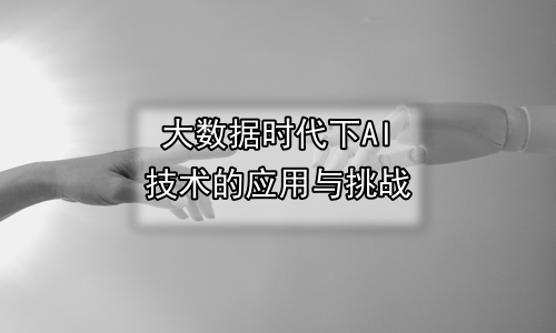 大数据时代下AI技术的应用与挑战