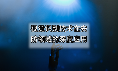 视觉识别技术在安防领域的深度应用