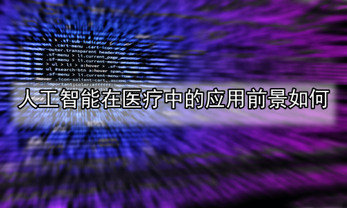 人工智能在医疗中的应用前景如何