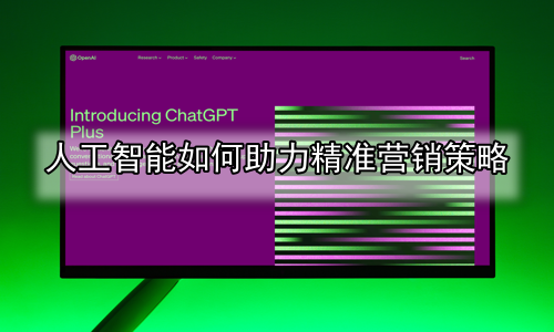 人工智能如何助力精准营销策略
