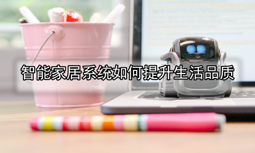 智能家居系统如何提升生活品质