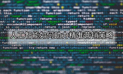人工智能如何助力精准营销策略