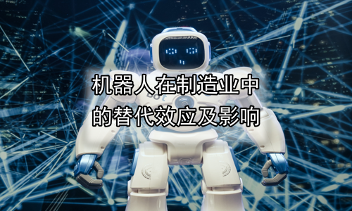 机器人在制造业中的替代效应及影响