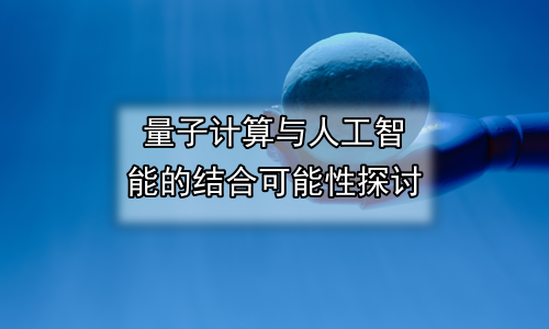 量子计算与人工智能的结合可能性探讨