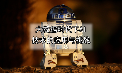 大数据时代下AI技术的应用与挑战