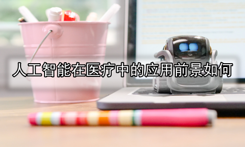 人工智能在医疗中的应用前景如何
