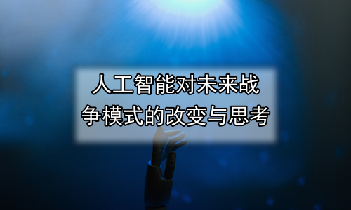 人工智能对未来战争模式的改变与思考