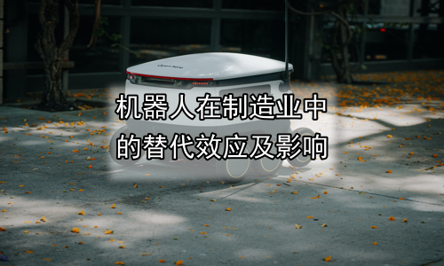 机器人在制造业中的替代效应及影响
