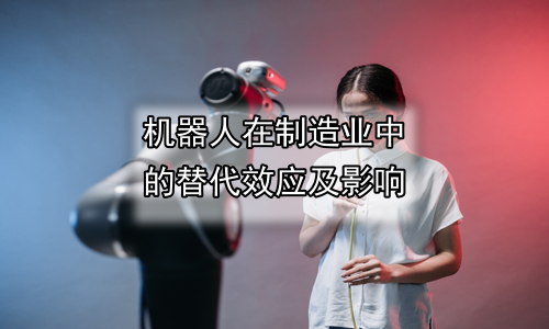 机器人在制造业中的替代效应及影响