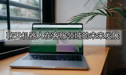聊天机器人在客服领域的未来发展