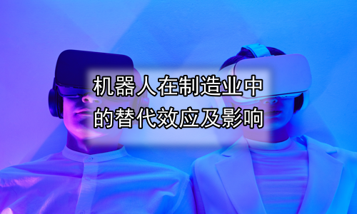 机器人在制造业中的替代效应及影响