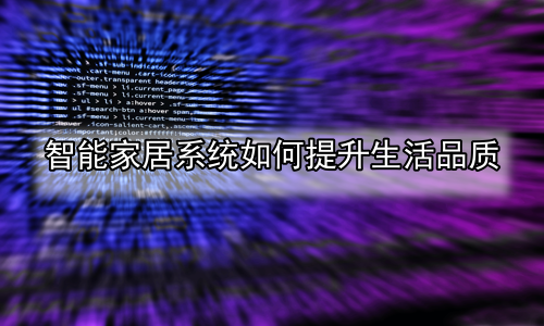 智能家居系统如何提升生活品质