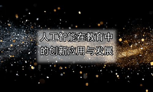 人工智能在教育中的创新应用与发展