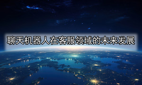 聊天机器人在客服领域的未来发展