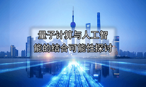 量子计算与人工智能的结合可能性探讨