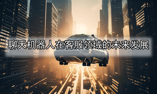 聊天机器人在客服领域的未来发展