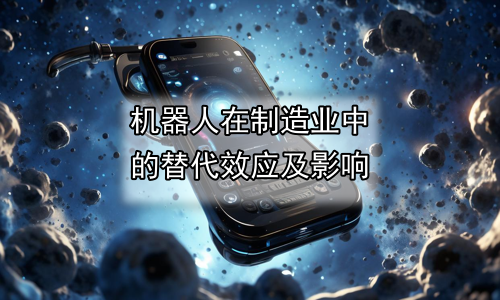 机器人在制造业中的替代效应及影响